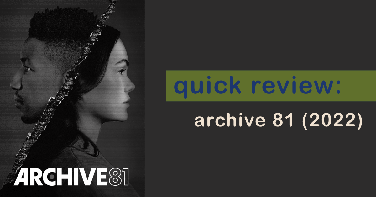 QUICK REVIEW: ARCHIVE 81 (2022)