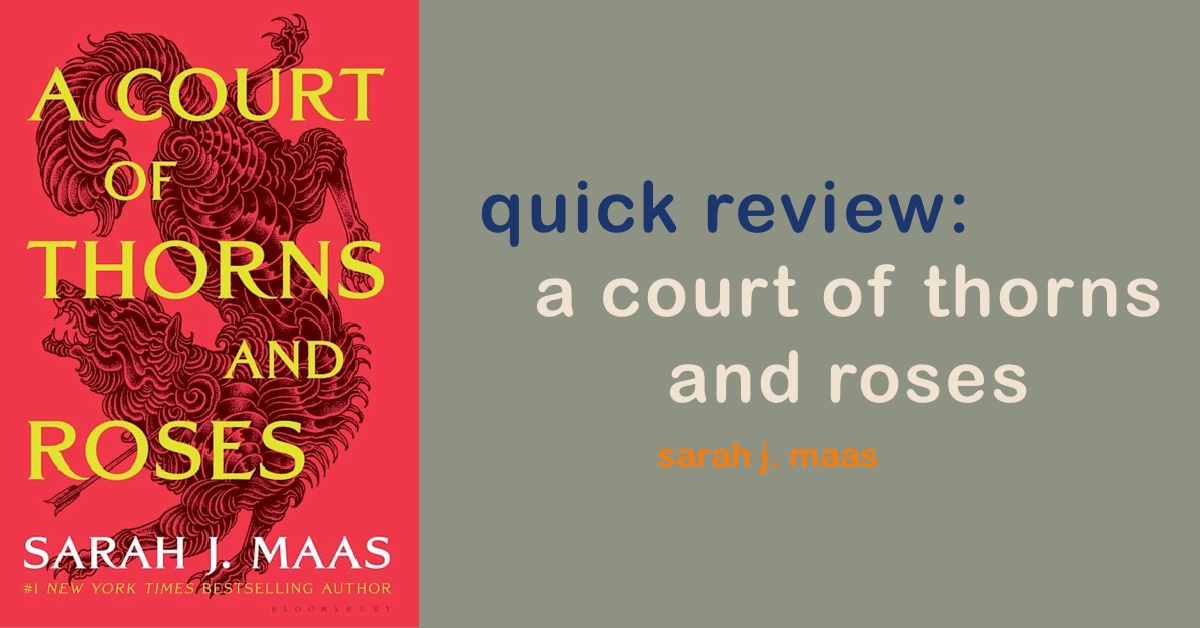 Quick Review: A Court Of Thorns and Roses (ACOTAR Series: Book #1)